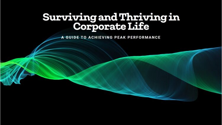 Guide to Survive Corporate Life and Thrive in It: Achieve Peak Performance